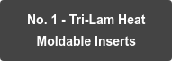 No. 1 - Tri-Lam Heat   Moldable Inserts