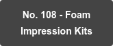 No. 108 - Foam Impression Kits