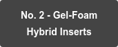 No. 2 - Gel-Foam   Hybrid Inserts
