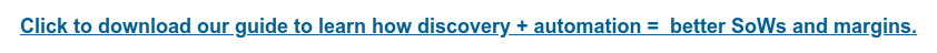 Click to download our guide to learn how discovery + automation = better SoWs and margins.