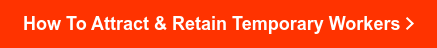How To Attract & Retain Temporary Workers