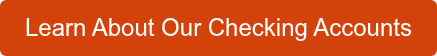 Learn About Our Checking Accounts