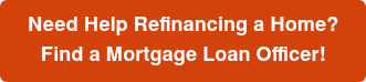 Need Help Refinancing a Home?  Find a Mortgage Loan Officer!