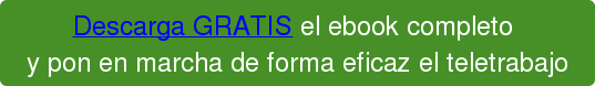 Descarga GRATIS el ebook completo y pon en marcha de forma eficaz el teletrabajo