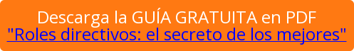 Descarga la GUÍA GRATUITA en PDF "Roles directivos: el secreto de los mejores"