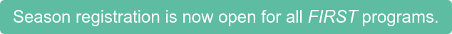 Season registration is now open for all FIRST programs.