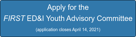 Apply for the FIRST ED&I Youth Advisory Committee (application closes March 31, 2021)