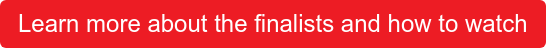 Learn more about the finalists and how to watch