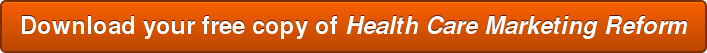 Download your free copy of Health Care Marketing Reform