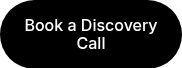 <p>Book a Discovery Call</p>