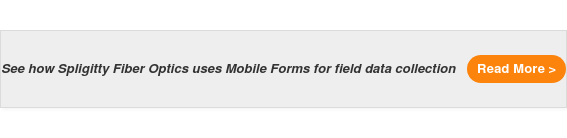 See how Spligitty Fiber Optics uses Mobile Forms for field data collection Read More >