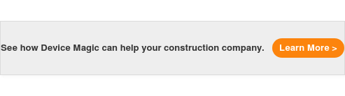 See how Device Magic can help your construction company. Learn More >