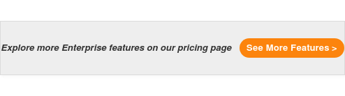 Explore more Enterprise features on our pricing page See More Features >