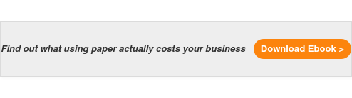 Find out what using paper actually costs your business Download Ebook >