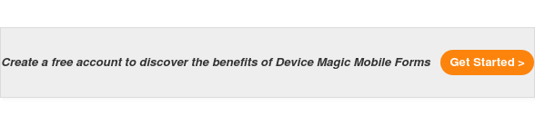 Create a free account to discover the benefits of Device Magic Mobile Forms Get Started >