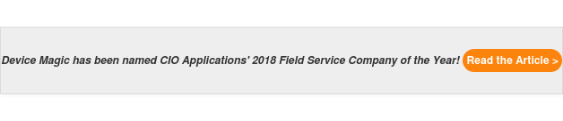 Device Magic has been named CIO Applications' 2018 Field Service Company of the Year! Read the Article >