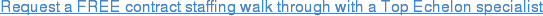 Request a FREE contract staffing walk through with a Top Echelon specialist