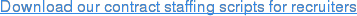 Download our contract staffing scripts for recruiters.