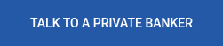 TALK TO A PRIVATE BANKER