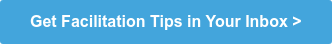 Get Facilitation Tips in Your Inbox >