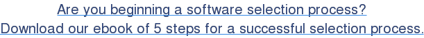 Are you beginning a software selection process? Download our ebook of 5 steps for a successful selection process.