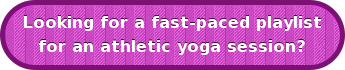 Looking for a fast-paced playlist  for an athletic yoga session?