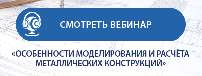 Смотреть вебинар Особенности моделирования и расчёта металлических конструкций