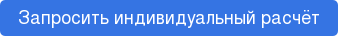 Запросить индивидуальный расчёт