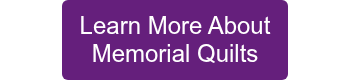 <p>Learn More About <br>Memorial Quilts</p>