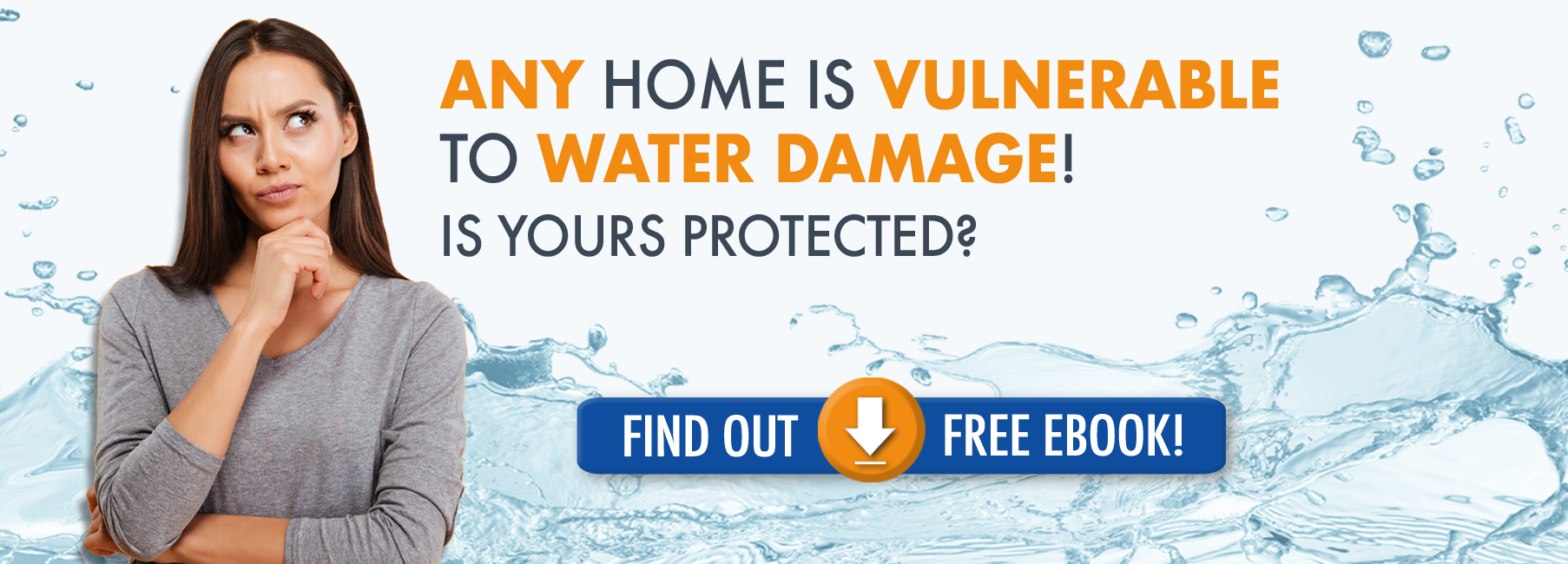 Any Home is Vulnerable to Water Damage! Is Yours Protected?