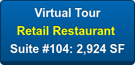 Virtual Tour Retail Restaurant Suite #104: 2,924 SF