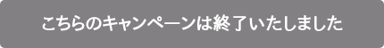 こちらのキャンペーンは終了いたしました