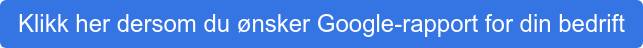 Klikk her dersom du ønsker Google-rapport for din bedrift