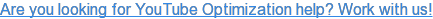 Are you looking for YouTube Optimization help? Work with us!