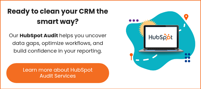Ready to clean your CRM the smart way?   Our HubSpot Audit helps you uncover data gaps, optimize workflows, and build confidence in your reporting.