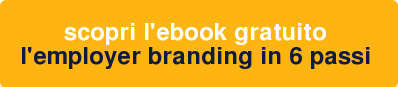 Scopri l'Ebook gratuito L'Employer Branding in 6 passi >>