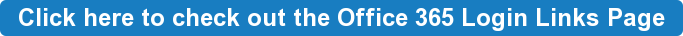 Click here to check out the Office 365 Login Links Page