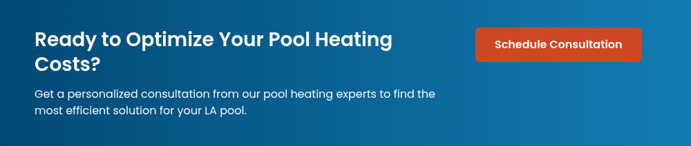 Ready to Optimize Your Pool Heating Costs? Get a personalized consultation from our pool heating experts to find the most efficient solution for your LA pool.