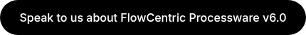 Speak to us about FlowCentric Processware v6.0