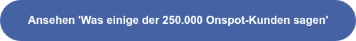 Ansehen 'Was einige der 250.000 Onspot-Kunden sagen'