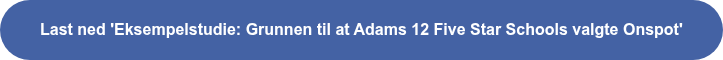 Last ned 'Eksempelstudie: Grunnen til at Adams 12 Five Star Schools valgte  Onspot'