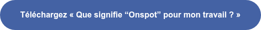 Téléchargez « Que signifie “Onspot” pour mon travail ? »