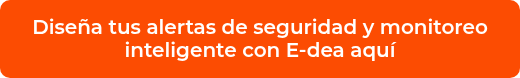 <p>Diseña tus alertas de seguridad y monitoreo inteligente con E-dea aquí</p>