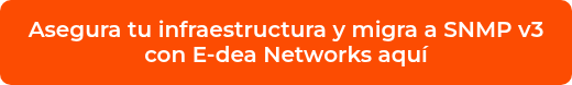 <p>Asegura tu infraestructura y migra a SNMP v3 con E-dea Networks aquí</p>