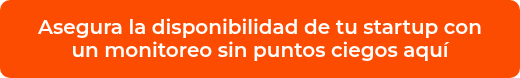 <p>Asegura la disponibilidad de tu startup con un monitoreo sin puntos ciegos aquí</p>