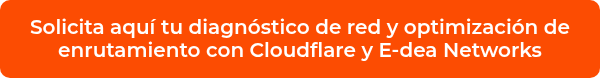 <p>Solicita aquí tu diagnóstico de red y optimización de enrutamiento con Cloudflare y E-dea Networks</p>