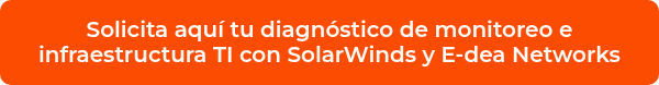 <p>Solicita aquí tu diagnóstico de monitoreo e infraestructura TI con SolarWinds y E-dea Networks</p>