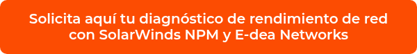 <p>Solicita aquí tu diagnóstico de rendimiento de red con SolarWinds NPM y E-dea Networks</p>
