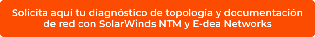 <p>Solicita aquí tu diagnóstico de topología y documentación de red con SolarWinds NTM y E-dea Networks</p>