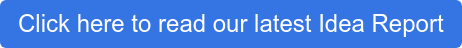 Click here to read our latest Idea Report